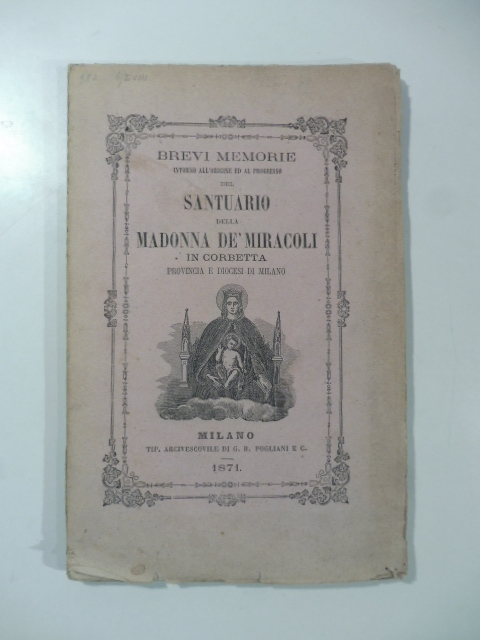 Brevi memorie intorno all'origine ed al progresso del Santuario della Madonna de' Miracoli in Corbetta provincia e diocesi di Milano